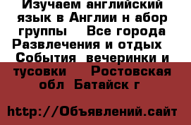 Изучаем английский язык в Англии.н абор группы. - Все города Развлечения и отдых » События, вечеринки и тусовки   . Ростовская обл.,Батайск г.